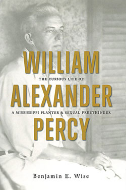 Cover of Benjamin E. Wise, William Alexander Percy: The Curious Life of a Mississippi Planter and Sexual Freethinker, 2012