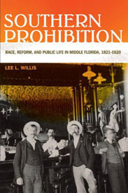 Cover of Southern Prohibition: Race, Reform, and Public Life in Middle Florida, 1821-1920, 2011. Cover of Southern Prohibition: Race, Reform, and Public Life in Middle Florida, 1821-1920, 2011.