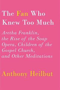 Cover of The Fan Who Knew Too Much: Aretha Franklin, the Rise of the Soap Opera, Children of the Gospel Church, and Other Meditations. Cover of The Fan Who Knew Too Much: Aretha Franklin, the Rise of the Soap Opera, Children of the Gospel Church, and Other Meditations.