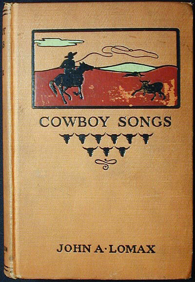 Cover of John A. Lomax's Cowboy Songs (New York: Sturgis and Walton Company, 1910). Cover of John A. Lomax's Cowboy Songs (New York: Sturgis and Walton Company, 1910).