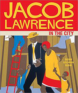 Cover, Susan Goldman Rubin's Jacob Lawrence in the City (San Francisco: Chronicle Kids Books, 2009). Cover, Susan Goldman Rubin's Jacob Lawrence in the City (San Francisco: Chronicle Kids Books, 2009).