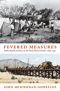 Cover of John Mckiernan-González's Fevered Measures: Public Health and Race at the Texas-Mexico Border, 1848–1942.
