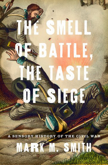 Cover, The Smell of Battle, the Taste of Siege: A Sensory History of the Civil War 