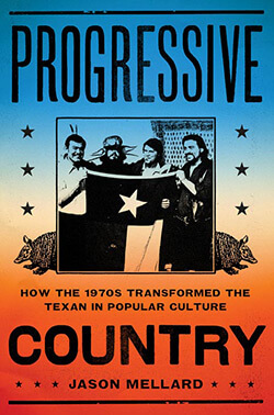 Book cover of "Progressive Country: How the 1970s Transformed the Texan in Popular Culture"