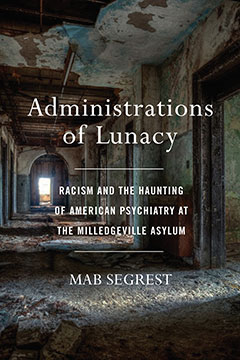 Mab Segrest's Administrations of Lunacy: Racism and the Haunting of American Psychiatry at the Milledgeville Asylum